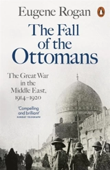The Fall of the Ottomans - Eugene L. Rogan
