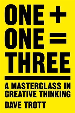 One Plus One Equals Three : A Masterclass in Creative Thinking - Dave Trott