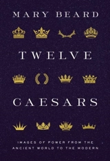 Twelve Caesars : Images of Power From the Ancient World to the Modern - Beard, Mary