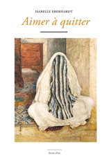 Aimer à quitter - Isabelle Eberhardt