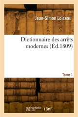 Dictionnaire des arrêts modernes. Tome 1 - Jean-Simon Loiseau