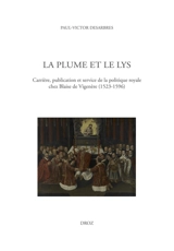 La plume et le lys : carrière, publication et service de la politique royale chez Blaise de Vigenère (1523-1596) - Paul-Victor Desarbres