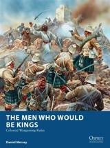 The Men Who Would Be Kings : Colonial Wargaming Rules - Mersey, Daniel