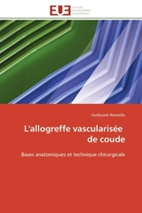 L'allogreffe vascularisée de coude : Bases anatomiques et technique chirurgicale - Guillaume Wavreille