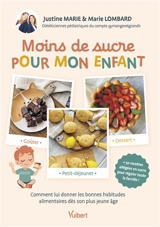 Moins de sucre pour mon enfant : comment lui donner les bonnes habitudes alimentaires dès son plus jeune âge : + 50 recettes allégées en sucre pour régaler toute la famille ! - Justine Marie