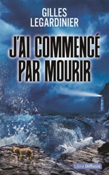 J'ai commencé par mourir - Gilles Legardinier