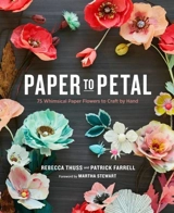 Paper to Petal : 75 Whimsical Paper Flowers to Craft by Hand - Thuss, Rebecca