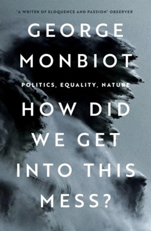How Did We Get Into This Mess ? - George Monbiot
