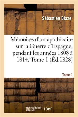 Mémoires d'un apothicaire sur la Guerre d'Espagne, pendant les années 1808 à 1814. Tome 1 - Sébastien Blaze