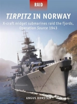 Tirpitz in Norwa : X-craft midget submarines raid the fjords Vol. 51 - Angus Konstam