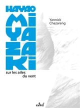 Hayao Miyazaki : sur les ailes du vent - Yannick Chazareng