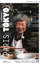 Paris-Tokyo mon amour : une romance franco-japonaise en 60 recettes quotidiennes et 30 portraits attachants : décryptage de notre attirance et recettes métissées de deux pays qui s'aimantent - Dorothée Perkins