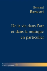 De la vie dans l'art et dans la musique en particulier - Bernard Barsotti