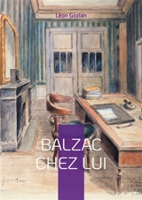 Balzac chez lui : Plongez dans l'intimité du génie de la Comédie humaine à travers le regard privilégié de son ami et collaborateur - Léon Gozlan