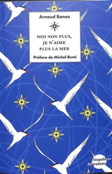Moi non plus, je n'aime plus la mer : lutte pour la vie, aux frontières maritimes de l'Europe - Arnaud Banos