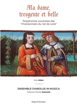 Ma dame, tresgente et belle : Polyphonies courtoises des “Chansonniers du Val de Loire” - Diabolus in Musica