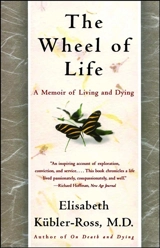 The Wheel of Life : A Memoir of Living and Dying - Elisabeth Kübler-Ross