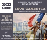 Léon Gambetta : le fondateur de la République - Eric Anceau