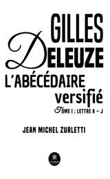 Gilles Deleuze L'abécédaire versifié : Tome I : Lettre A - J - Jean-Michel Zurletti