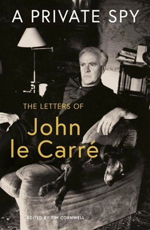 A Private Spy : The Letters of John le Carré 1945-2020 - John Le Carré