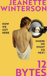 12 Bytes : How We Got Here. Where We Might Go Next. - Jeanette Winterson