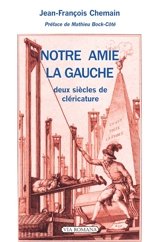 Notre amie la gauche : deux siècles de cléricature - Jean-François Chemain