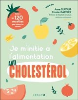 Je m'initie à l'alimentation anticholestérol : + de 120 recettes pour toutes les saisons - Anne Dufour