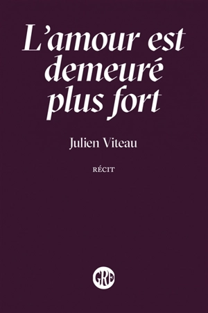 L'amour est demeuré plus fort : récit - Julien Viteau