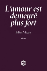 L'amour est demeuré plus fort : récit - Julien Viteau