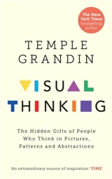 Visual Thinking : The Hidden Gift of People Who Think in Pictures, Patterns and Abstar - Temple Grandin