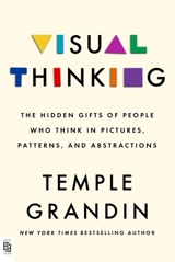 Visual Thinking : The Hidden Gifts of People Who Think in Pictures, Patterns, and - Temple Grandin