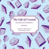 The Gift of Crystals : Connect to the Power of Soul-Healing Crystals - Rachelle Charman