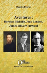 Aventures : Herman Melville, Jack London, James-Oliver Curwood - Quentin Debray