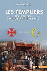 Les héritiers du croissant des Sarrasins et de l'épée des Templiers : roman historique - Philippe Liénard