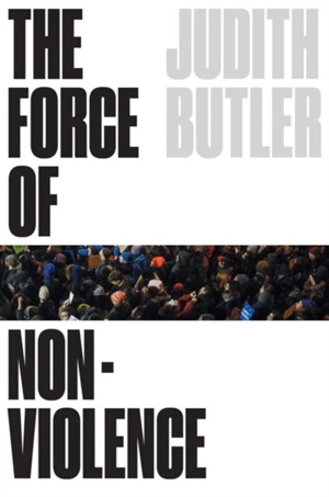 The Force of Nonviolence : The Ethical in the Political - Judith Butler