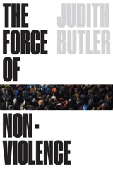 The Force of Nonviolence : The Ethical in the Political - Judith Butler