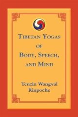 Tibetan Yogas of Body, Speech and Mind - Tenzin Wangyal