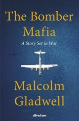 The Bomber Mafia : A Story Set in War - Malcolm Gladwell