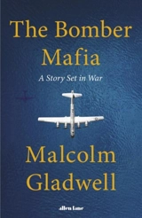 The Bomber Mafia : A Story Set in War - Malcolm Gladwell