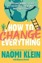 How to Change Everything : The Young Human's Guide to Protecting the Planet and Each Other - Naomi Klein