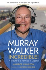 Murray Walker : Incredible ! : A Tribute to a Formula 1 Legend - Maurice Hamilton