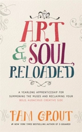 Art and Soul Reloaded : A Yearlong Apprenticeship for Summoning the Muses - Pam Grout