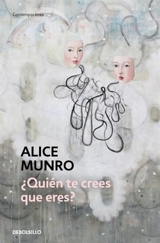 'Quien te crees que eres ? : / Who Do You Think you are ? - Alice Munro