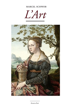 L'art : dialogue entre Dante Aligheri, Cimabue, Guido Calvacanti, Cuio Da Pistoia, Cecco Angiolieri, Andrea Orgagna, Fra Filippo Lippi, Sandro Botticelli, Paolo Uccello, Donatello, Jan Van Scorel - Marcel Schwob