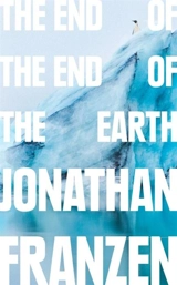 The End of the End of the Earth - Jonathan Franzen