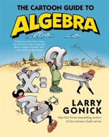 The Cartoon Guide to Algebra - Larry Gonick