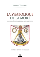 La symbolique de la mort ou Herméneutique de la résurrection - Jacques Trescases
