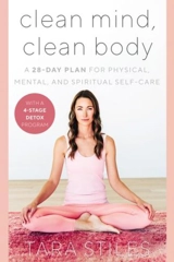 Clean Mind, Clean Body : A 28-Day Plan for Physical, Mental, and Spiritual Self-Care - Tara Stiles