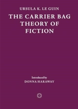 The Carrier Bag Theory of Fiction - Guin, Ursula K. Le Fordham, Fred