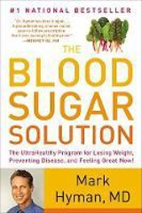 The Blood Sugar Solution : The Ultrahealthy Program for Losing Weight, Preventing Disease, and - Mark Hyman